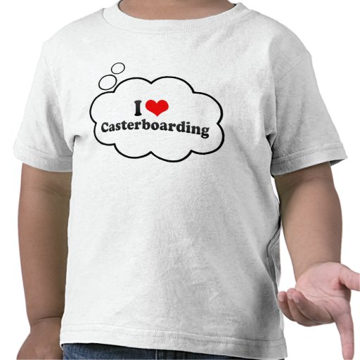 I love Casterboarding Tee Shirts