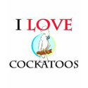 I Love Cockatoos t-shirts