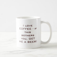 I love COFFEE - if this bothers you, GET ME A B... Mugs