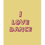 I, LOVE , DANCE t-shirts