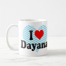 I love Dayana Coffee Mugs