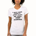 I love dumb people. t-shirts