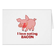 I love eating bacon greeting cards