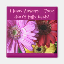 I love flowers.  They don't... Fridge Magnet