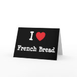 I love French Bread heart T-Shirt cards