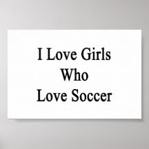 I Love Girls Who Love Soccer Posters