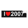 I Love (Heart) 2007 Bumper Stickers