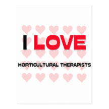 I LOVE HORTICULTURAL THERAPISTS POST CARD
