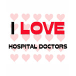 I LOVE HOSPITAL DOCTORS t-shirts