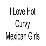 I Love Hot Curvy Mexican Girls t-shirts