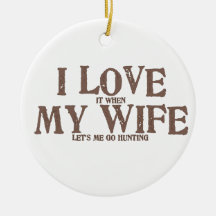 I LOVE (it when) MY WIFE (let's me go hunting) Ornaments