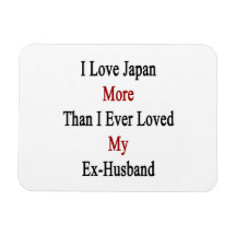 I Love Japan More Than I Ever Loved My Ex Husband. Magnet