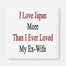 I Love Japan More Than I Ever Loved My Ex Wife Magnets