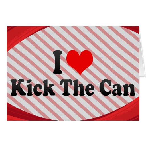 I love Kick The Can Greeting Card