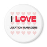 I LOVE LOCATION MANAGERS magnets