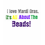 I love Mardi Gras,It's All About The Beads! t-shirts
