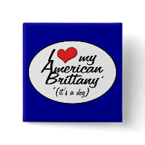 I Love My American Brittany (It's a Dog) Buttons