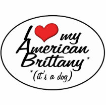 I Love My American Brittany (It's a Dog) Photo Cut Out