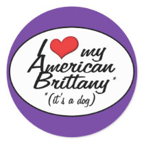 I Love My American Brittany (It's a Dog) Round Sticker