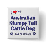 I Love My Aust. Stumpy Tail Cattle Dog (Male Dog) buttons