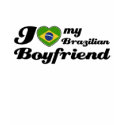 I love my Brazilian Boyfriend t-shirts