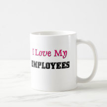 I Love My Employees Mugs