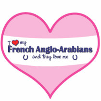 I Love My French Anglo-Arabians (Multiple Horses) Photo Cut Outs