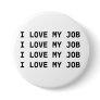 I LOVE MY JOB. I LOVE MY JOB.... PINS