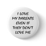 I Love My Parents Even If They Don't Love Me Pins