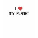 I love my Planet. t-shirts