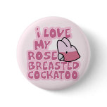 I Love My Rose Breasted Cockatoo Button