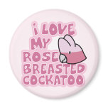 I Love My Rose Breasted Cockatoo Magnet