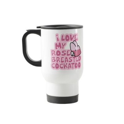 I Love My Rose Breasted Cockatoo Travel Mug by MenagerieMayhem