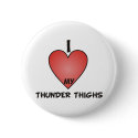 I Love My Thunder Thighs Pinback Buttons