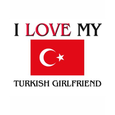 I Love My Turkish Girlfriend T-shirt by flagshirt