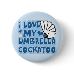 I Love My Umbrella Cockatoo Button