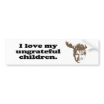 I love my ungrateful children bumper sticker