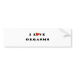 I Love Orgasms bumper stickers