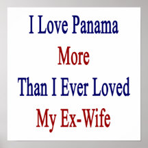 I Love Panama More Than I Ever Loved My Ex Wife Print