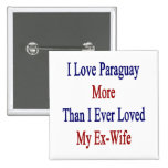 I Love Paraguay More Than I Ever Loved My Ex Wife. Pinback Buttons