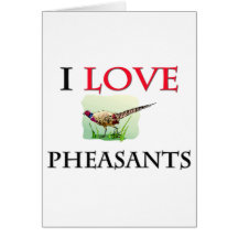 I Love Pheasants Card