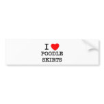I Love Poodle Skirts bumper stickers
