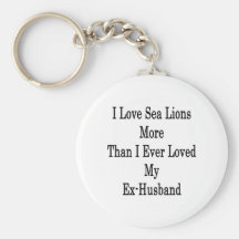 I Love Sea Lions More Than I Ever Loved My Ex Husb Keychain