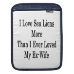 I Love Sea Lions More Than I Ever Loved My Ex Wife iPad Sleeve