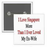 I Love Singapore More Than I Ever Loved My Ex Wife Button