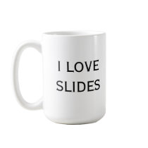 I love slides.  Shut up. Coffee Mugs