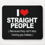 I love Straight People because they can't stop hav mousepads