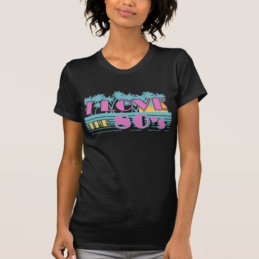 I Love The 80's T Shirts