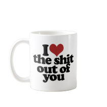 I Love the Shite outta you Coffee Mug