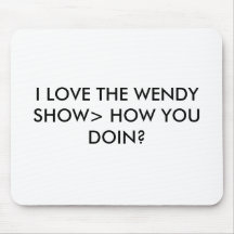 I LOVE THE WENDY SHOW> HOW YOU DOIN? MOUSEPADS